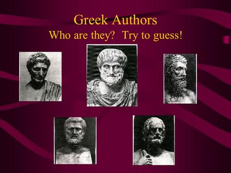 Greek Authors Who are they? Try to guess! Important to remember… Historians base our knowledge of Greek tragedy on 31 plays by 3 authors when there were.