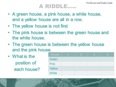 A RIDDLE….. A green house, a pink house, a white house, and a yellow house are all in a row. The yellow house is not first The pink house is between the.