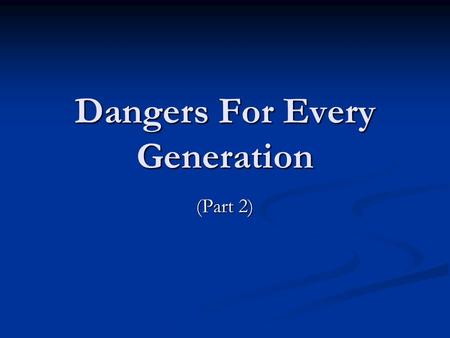 Dangers For Every Generation (Part 2). Joshua 24:15, “And if it seem evil unto you to serve Jehovah, choose you this day whom ye will serve; whether the.