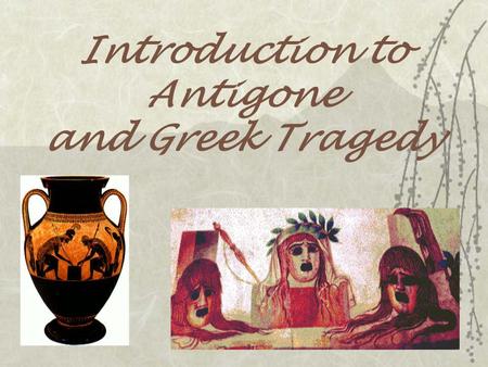 Introduction to Antigone and Greek Tragedy. -When were plays performed? -Were intermissions or breaks part of Greek Theatre? -Greek Plays were usually.