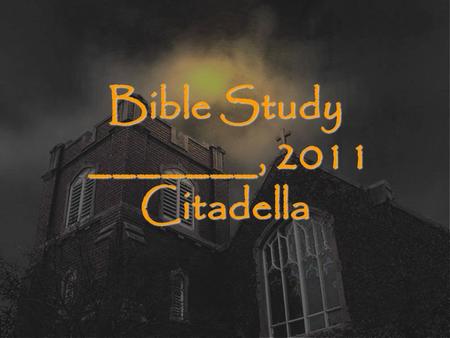 Bible Study _______, 2011 Citadella. The Study of the Church (Ecclesiology)