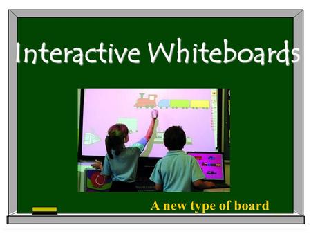 Interactive Whiteboards A new type of board. Introduction With the surge of new technology available to use in your classroom, it could leave one very.