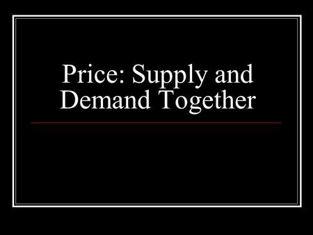 Price: Supply and Demand Together. Finding Market Equilibrium Supply and Demand work together to determine price. Surplus: The condition in which the.