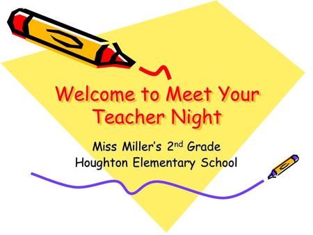 Welcome to Meet Your Teacher Night Miss Miller’s 2 nd Grade Houghton Elementary School.