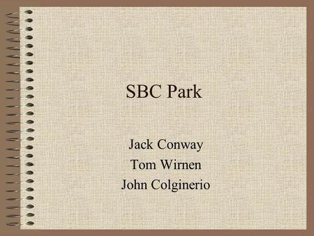 SBC Park Jack Conway Tom Wirnen John Colginerio. Introduction  Home of MLB’s san Francisco giants  Opened in April 2000.  Cost to build was $357 million.