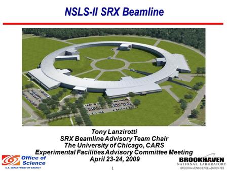1 BROOKHAVEN SCIENCE ASSOCIATES NSLS-II SRX Beamline Tony Lanzirotti SRX Beamline Advisory Team Chair The University of Chicago, CARS Experimental Facilities.