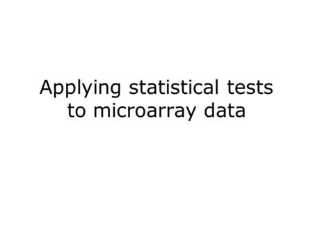 Applying statistical tests to microarray data. Introduction to filtering Recall- Filtering is the process of deciding which genes in a microarray experiment.