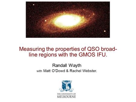 Measuring the properties of QSO broad- line regions with the GMOS IFU. Randall Wayth with Matt O'Dowd & Rachel Webster.