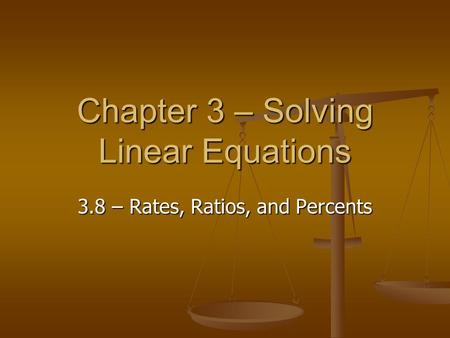 Chapter 3 – Solving Linear Equations 3.8 – Rates, Ratios, and Percents.