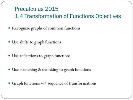 Precalculus 2015 1.4 Transformation of Functions Objectives Recognize graphs of common functions Use shifts to graph functions Use reflections to graph.