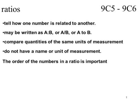 1 ratios 9C5 - 9C6 tell how one number is related to another. may be written as A:B, or A/B, or A to B. compare quantities of the same units of measurement.
