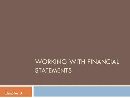 WORKING WITH FINANCIAL STATEMENTS Chapter 3. Key Concepts and Skills  Understand sources and uses of cash and the Statement of Cash Flows  Know how.