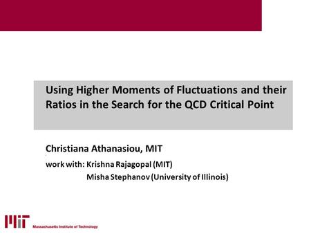 Using Higher Moments of Fluctuations and their Ratios in the Search for the QCD Critical Point Christiana Athanasiou, MIT 4 work with: Krishna Rajagopal.