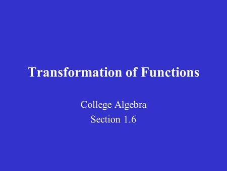 Transformation of Functions College Algebra Section 1.6.