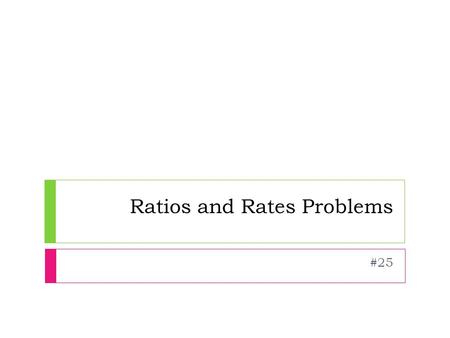 Ratios and Rates Problems #25. Example 1: Finding Equivalent Ratios and Rates Use a table to find three equivalent ratios or rates. A. The ratio of girls.