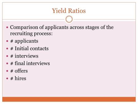 Yield Ratios Comparison of applicants across stages of the recruiting process: # applicants # Initial contacts # interviews # final interviews # offers.