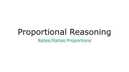Proportional Reasoning Rates/Ratios Proportions. What do ratios compare? Ratios Part to Part Part to Whole.