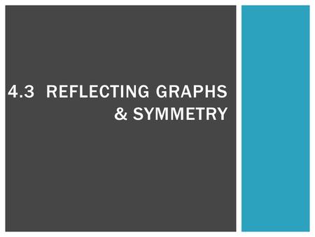 4.3 REFLECTING GRAPHS & SYMMETRY. LEARNING OBJECTIVES  Reflect Graphs  Use Symmetry to Sketch Graphs  Find Lines of Symmetry  “How to use a line symmetry.