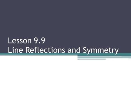Lesson 9.9 Line Reflections and Symmetry. Line of Symmetry Divides the figure in two congruent halves.