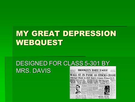 MY GREAT DEPRESSION WEBQUEST DESIGNED FOR CLASS 5-301 BY MRS. DAVIS.