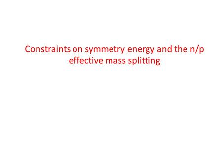 Constraints on symmetry energy and the n/p effective mass splitting.