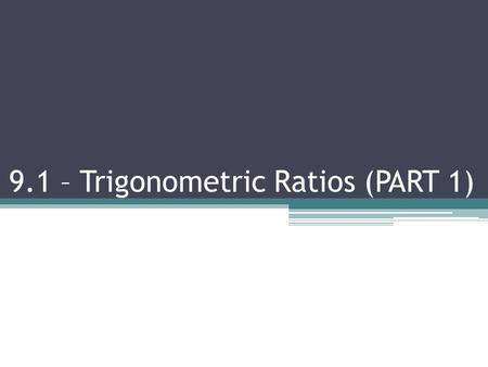 9.1 – Trigonometric Ratios (PART 1)