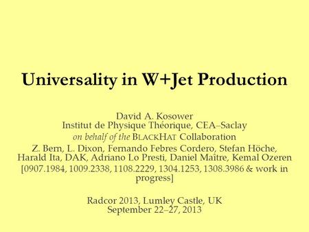 Universality in W+Jet Production David A. Kosower Institut de Physique Théorique, CEA–Saclay on behalf of the B LACK H AT Collaboration Z. Bern, L. Dixon,