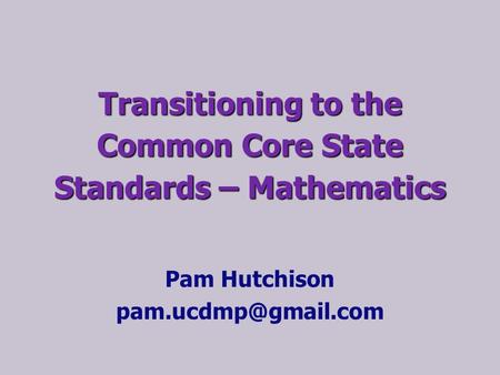 Transitioning to the Common Core State Standards – Mathematics Pam Hutchison