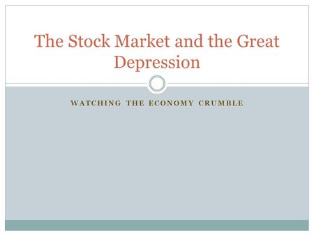WATCHING THE ECONOMY CRUMBLE The Stock Market and the Great Depression.