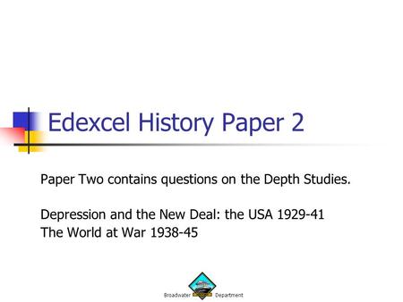 Broadwater Department Edexcel History Paper 2 Paper Two contains questions on the Depth Studies. Depression and the New Deal: the USA 1929-41 The World.