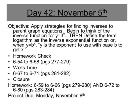 Day 42: November 5 th Objective: Apply strategies for finding inverses to parent graph equations. Begin to think of the inverse function for y=3 x. THEN.
