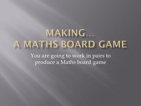 You are going to work in pairs to produce a Maths board game.