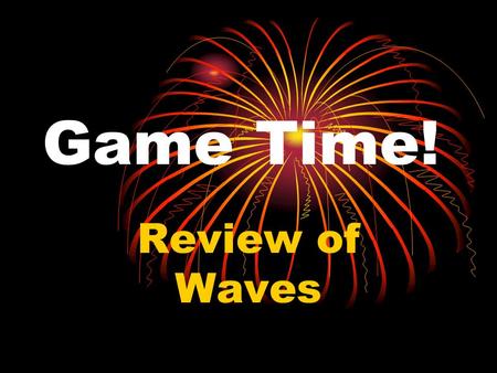Game Time! Review of Waves. Supplies Needed One white board for each student One dry erase marker for each student Paper towel to erase Calculator Thinking.