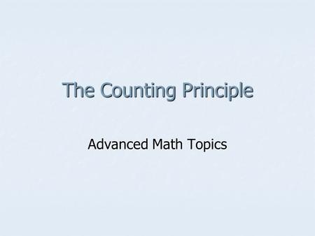 The Counting Principle Advanced Math Topics. Vocabulary Independent Events: choice of one thing does NOT affect the choice of another Independent Events: