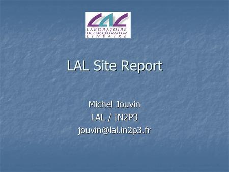 LAL Site Report Michel Jouvin LAL / IN2P3