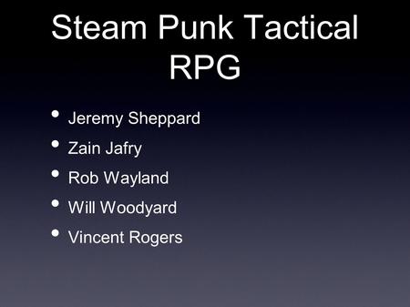 Steam Punk Tactical RPG Jeremy Sheppard Zain Jafry Rob Wayland Will Woodyard Vincent Rogers.