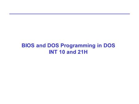 BIOS and DOS Programming in DOS INT 10 and 21H. Interrupts There are some extremely useful subroutines within BIOS or DOS that are available to the user.