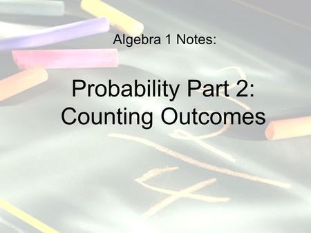 Algebra 1 Notes: Probability Part 2: Counting Outcomes.
