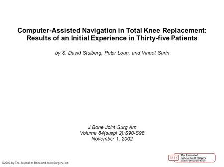 Computer-Assisted Navigation in Total Knee Replacement: Results of an Initial Experience in Thirty-five Patients by S. David Stulberg, Peter Loan, and.