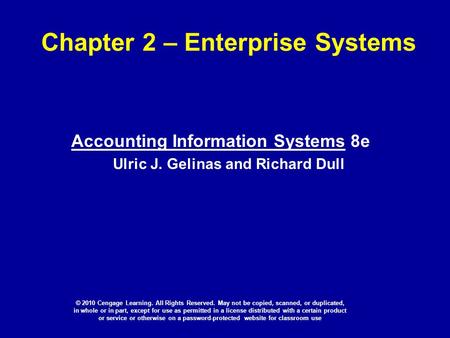 Chapter 2 – Enterprise Systems Accounting Information Systems 8e Ulric J. Gelinas and Richard Dull © 2010 Cengage Learning. All Rights Reserved. May not.