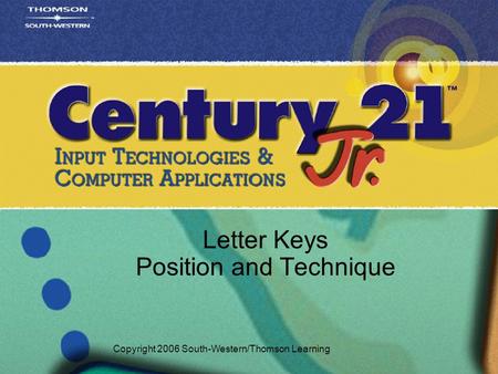 Letter Keys Position and Technique Copyright 2006 South-Western/Thomson Learning.