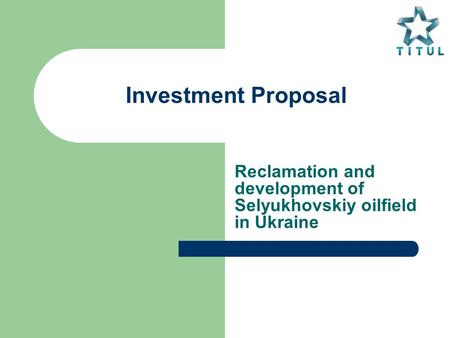 Investment Proposal Reclamation and development of Selyukhovskiy oilfield in Ukraine.