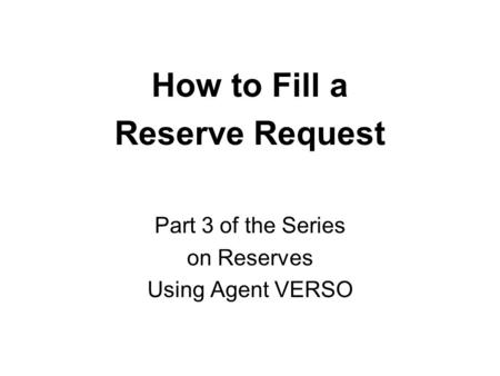 How to Fill a Reserve Request Part 3 of the Series on Reserves Using Agent VERSO.