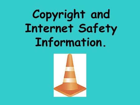 Copyright and Internet Safety Information.. What Is Copyright? This is a law that helps to protect authors, writers and artist. It helps keep people from.