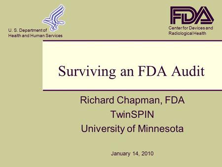 Center for Devices and Radiological Health U. S. Department of Health and Human Services Surviving an FDA Audit Richard Chapman, FDA TwinSPIN University.