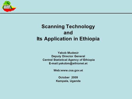 Scanning Technology and Its Application in Ethiopia Yakob Mudesir Deputy Director General Central Statistical Agency of Ethiopia