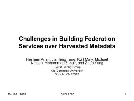 Dec 9-11, 2003ICADL 20031 Challenges in Building Federation Services over Harvested Metadata Hesham Anan, Jianfeng Tang, Kurt Maly, Michael Nelson, Mohammad.