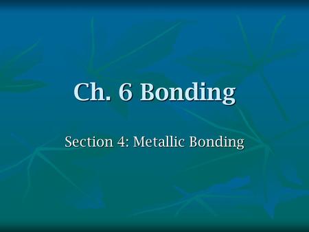 Ch. 6 Bonding Section 4: Metallic Bonding. Bonding of Metals the highest energy level for most metal atoms only contains s electrons. the highest energy.