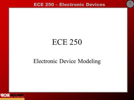 ECE 250 – Electronic Devices 1 ECE 250 Electronic Device Modeling.