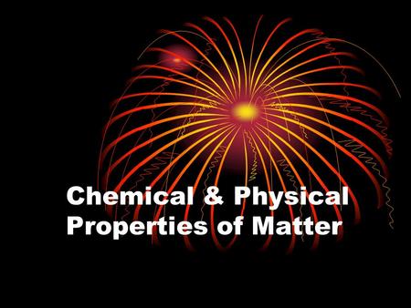 Chemical & Physical Properties of Matter. Chemical Properties Characteristics that are observed ONLY when a substance changes into a different substance.